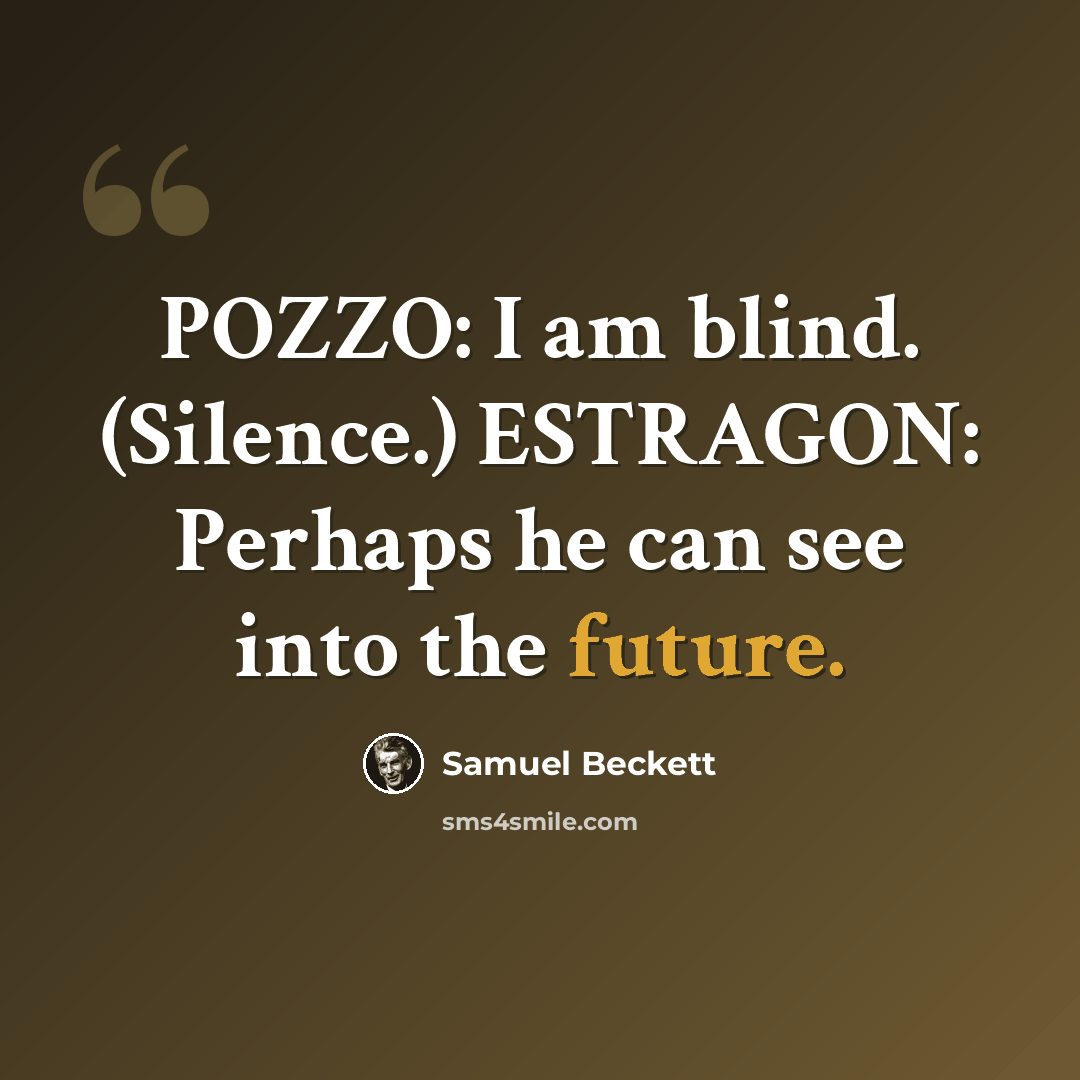 “POZZO: I am blind. (Silence.) ESTRAGON: Perhaps he can see into the future.” quote by Samuel Beckett