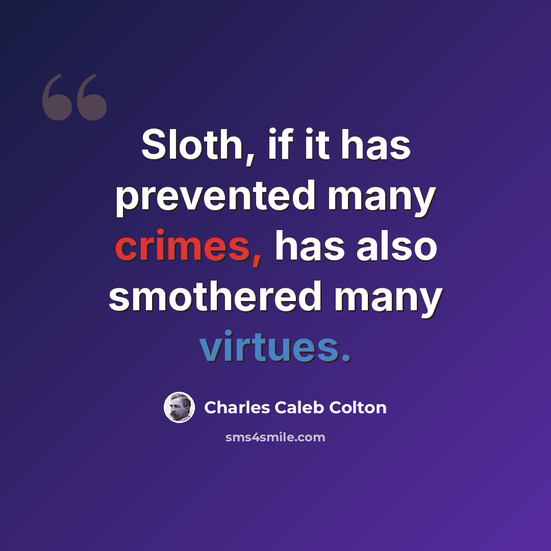 “Sloth, if it has prevented many crimes, has also smothered many virtues.” quote by Charles Caleb Colton