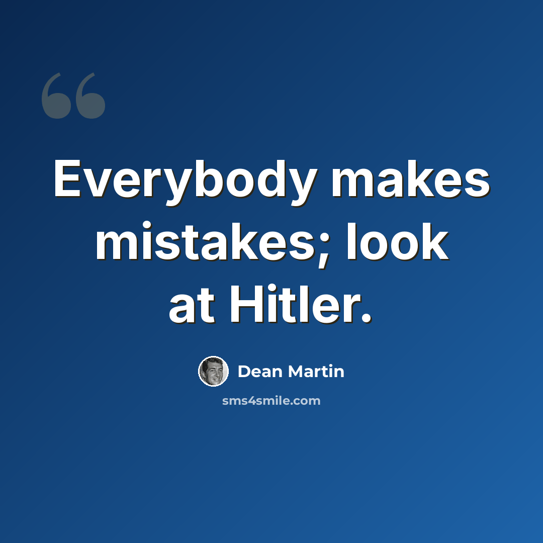 “Everybody makes mistakes; look at Hitler.” quote by Dean Martin