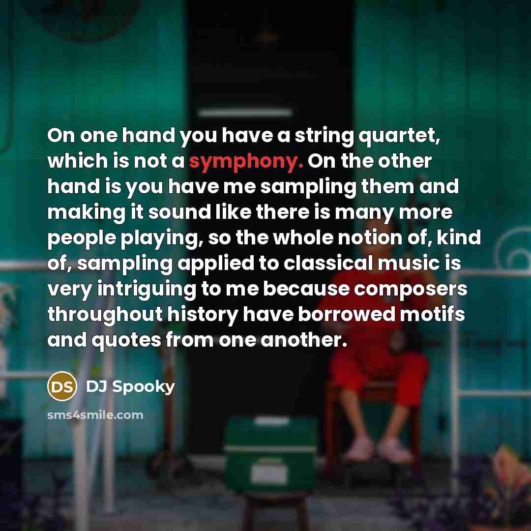 “On one hand you have a string quartet, which is not a symphony. On the other hand is you have me sampling them and making it sound like there is many more people playing, so the whole notion of, kind of, sampling applied to classical music is very intriguing to me because composers throughout…” quote by DJ Spooky