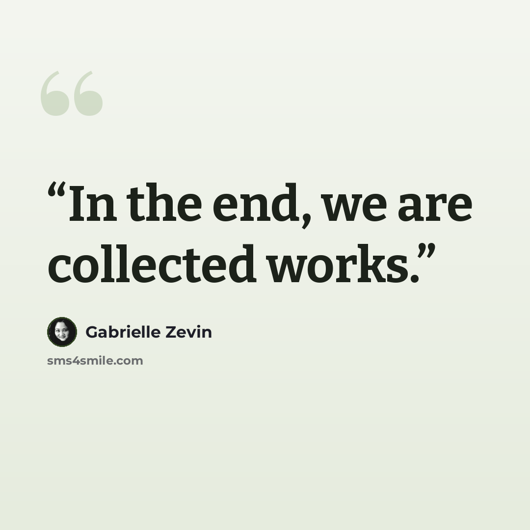 “In the end, we are collected works.” quote by Gabrielle Zevin