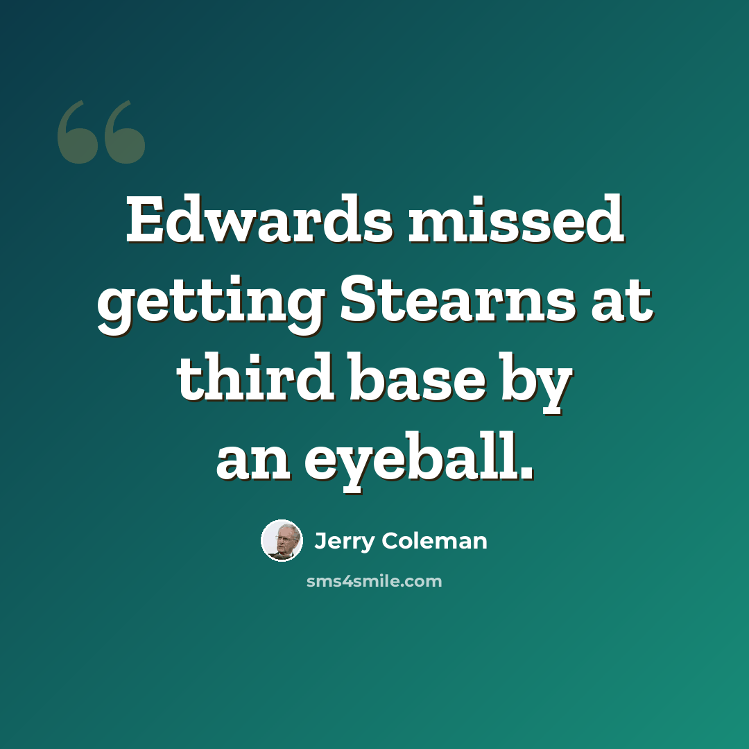 “Edwards missed getting Stearns at third base by an eyeball.” quote by Jerry Coleman