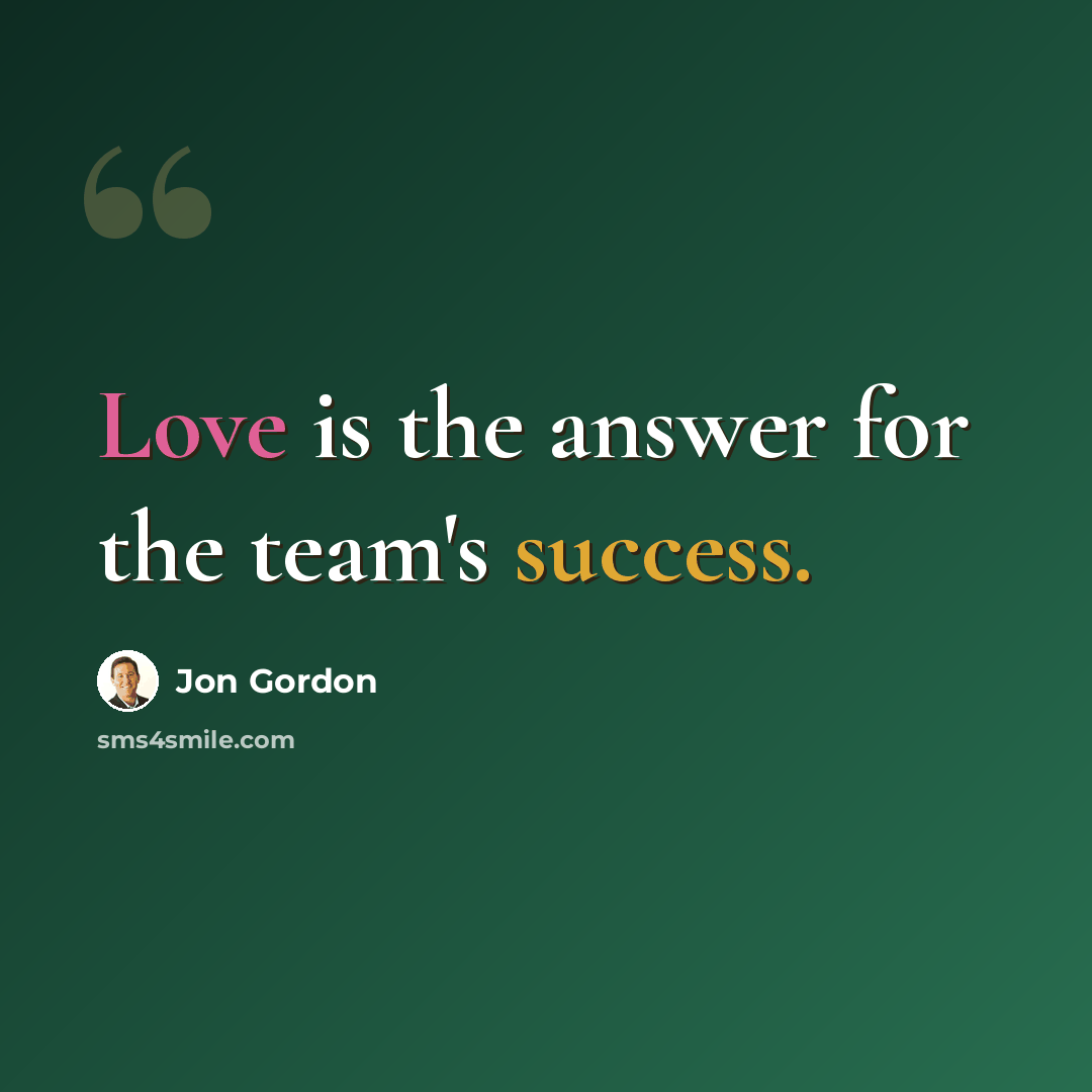 “Love is the answer for the team's success.” quote by Jon Gordon