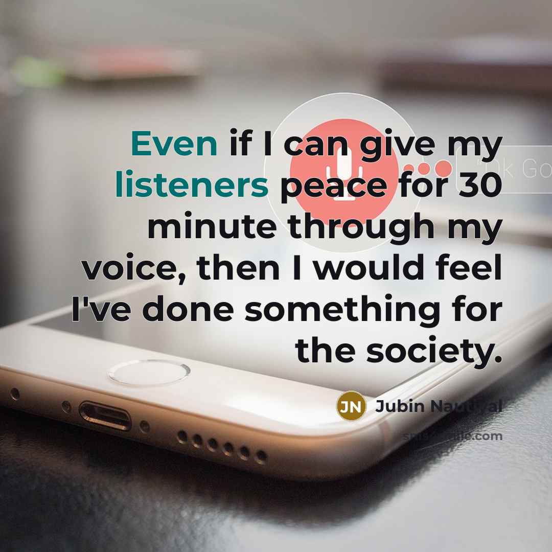 “Even if I can give my listeners peace for 30 minute through my voice, then I would feel I've done something for the society.” quote by Jubin Nautiyal