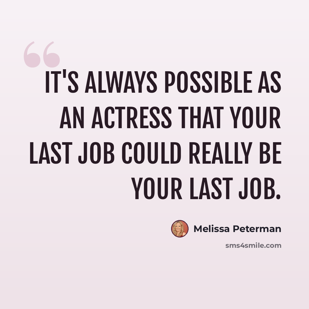 “It's always possible as an actress that your last job could really be your last job.” quote by Melissa Peterman