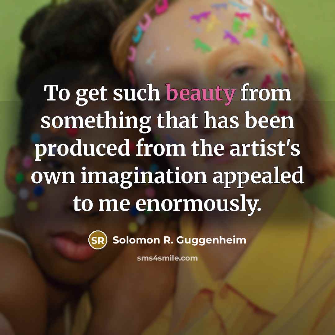 “To get such beauty from something that has been produced from the artist's own imagination appealed to me enormously.” quote by Solomon R. Guggenheim