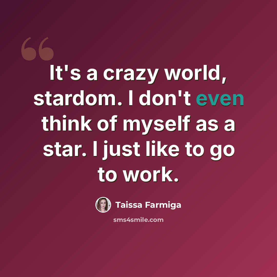 “It's a crazy world, stardom. I don't even think of myself as a star. I just like to go to work.” quote by Taissa Farmiga