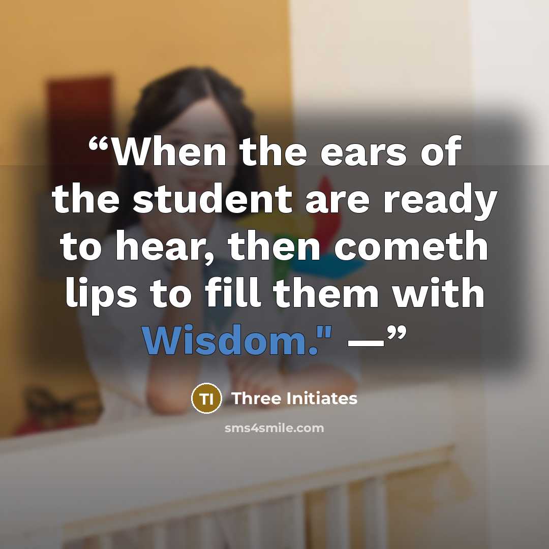“When the ears of the student are ready to hear, then cometh lips to fill them with Wisdom." —” quote by Three Initiates