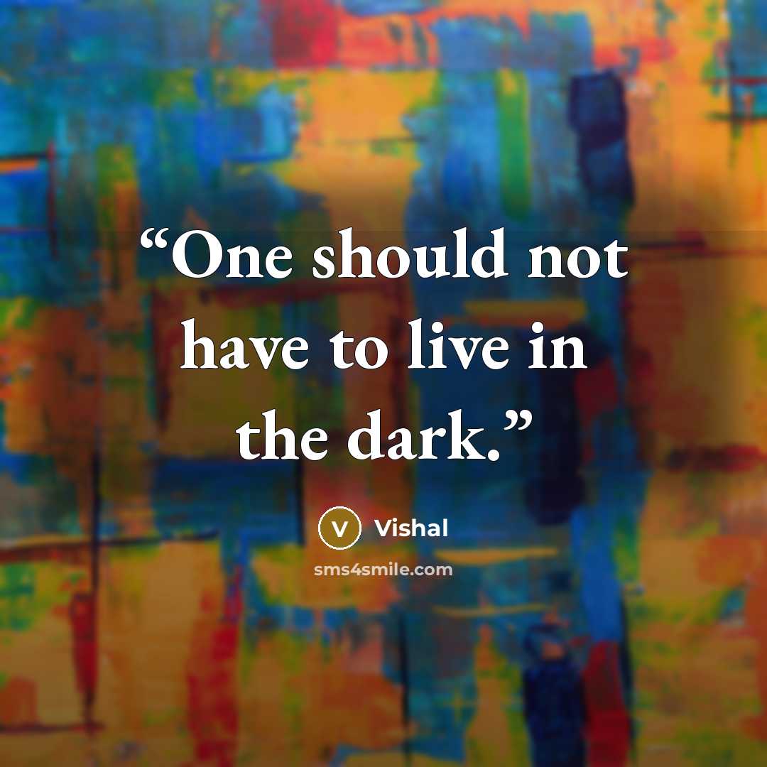 “One should not have to live in the dark.” quote by Vishal