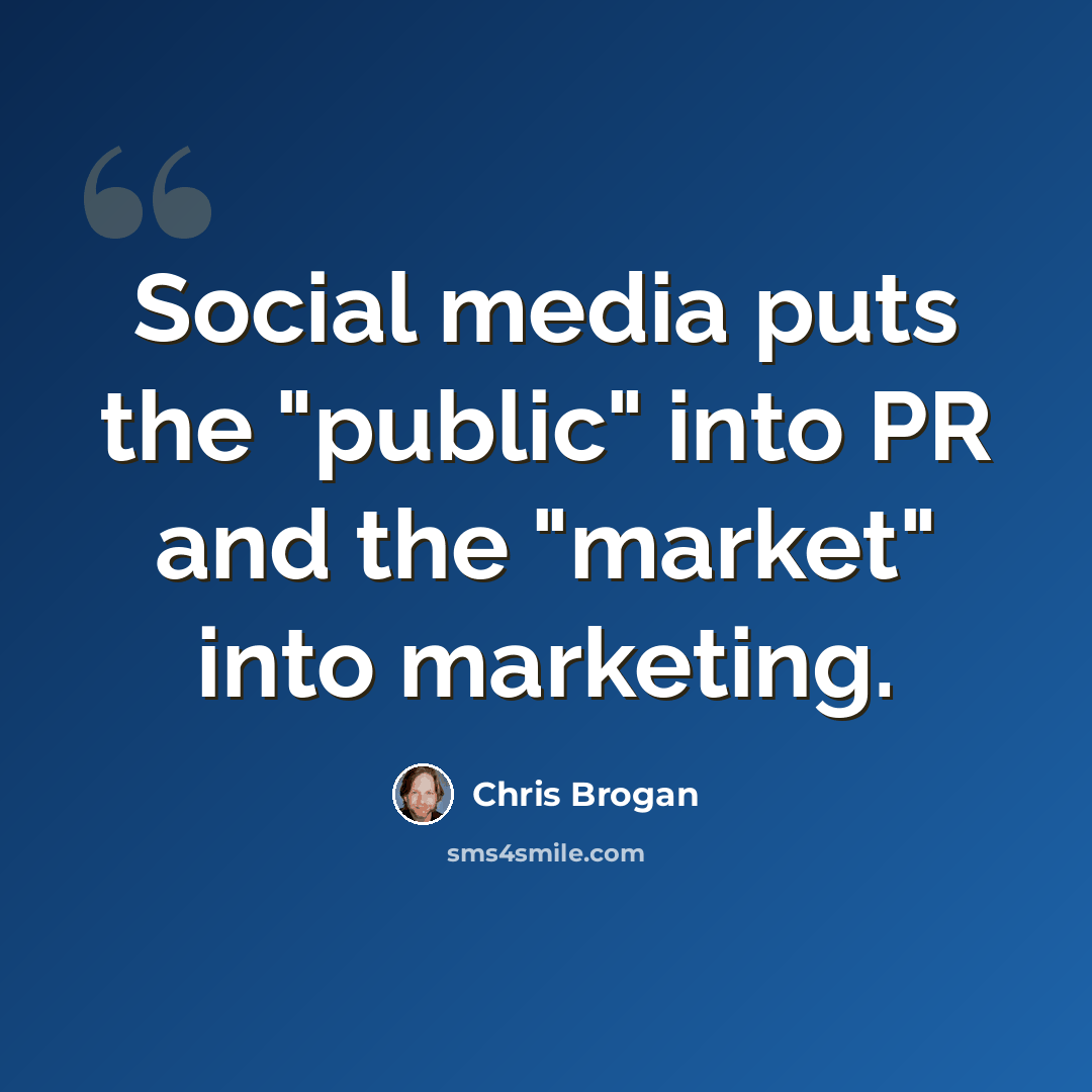 “Social media puts the "public" into PR and the "market" into marketing.” quote by Chris Brogan