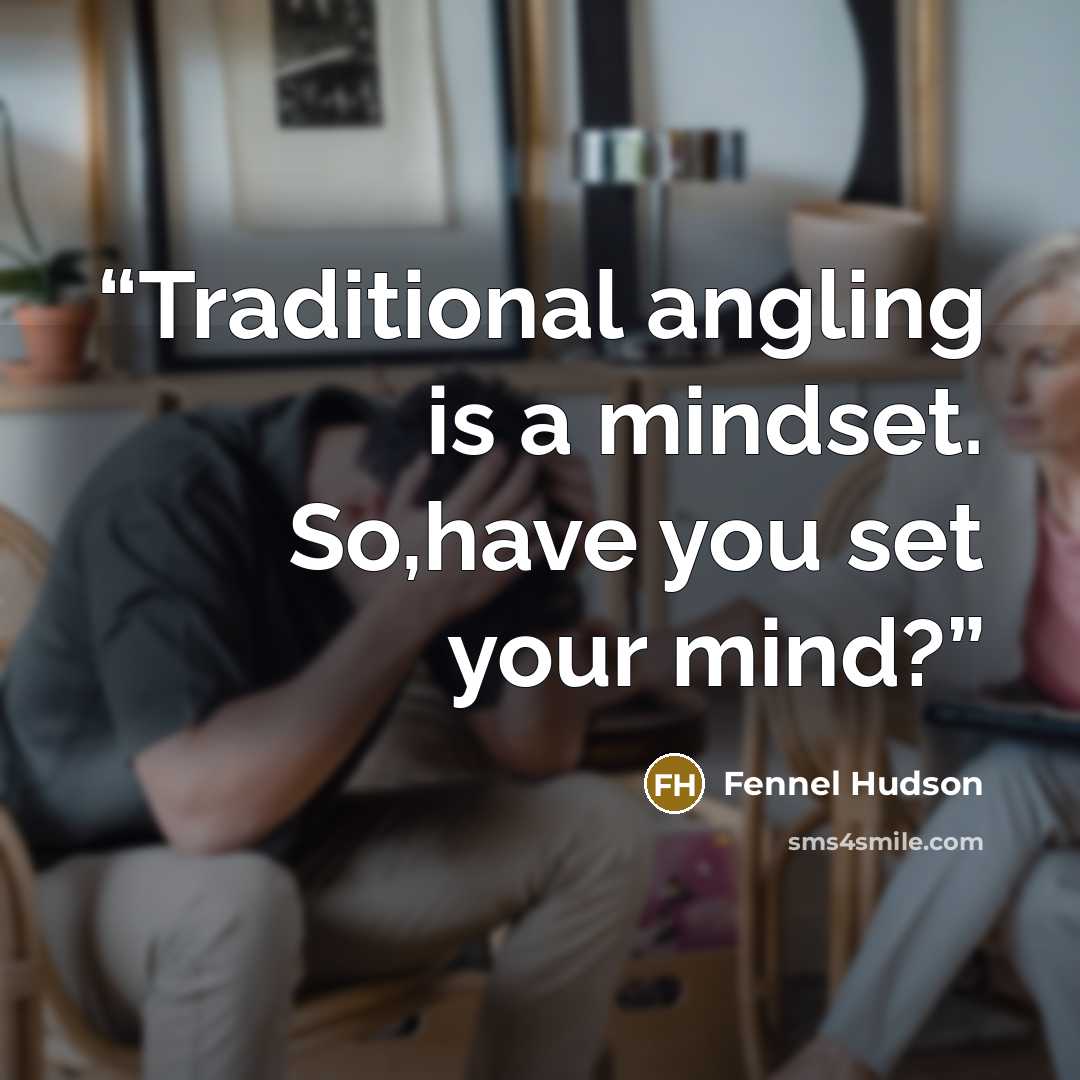 “Traditional angling is a mindset. So,have you set your mind?” quote by Fennel Hudson