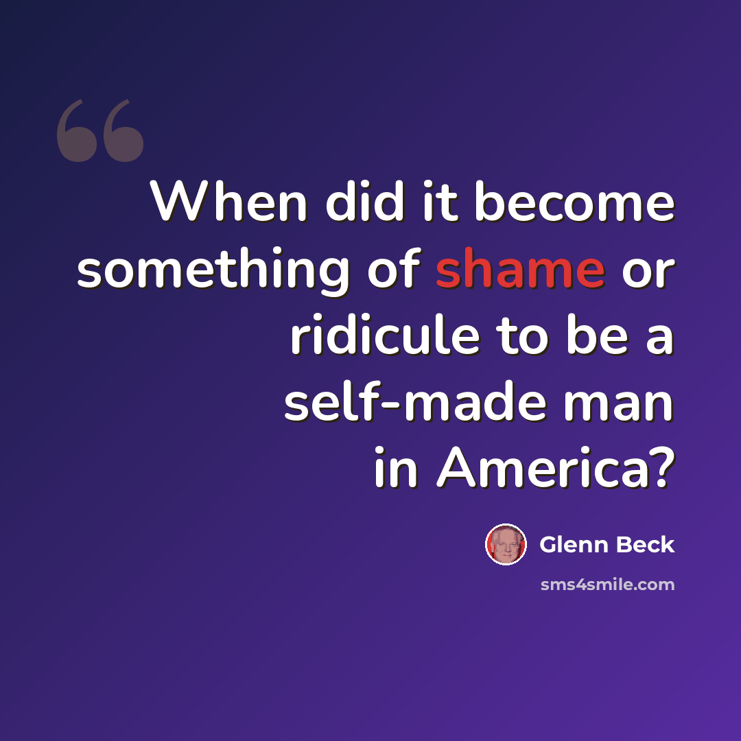 “When did it become something of shame or ridicule to be a self-made man in America?” quote by Glenn Beck