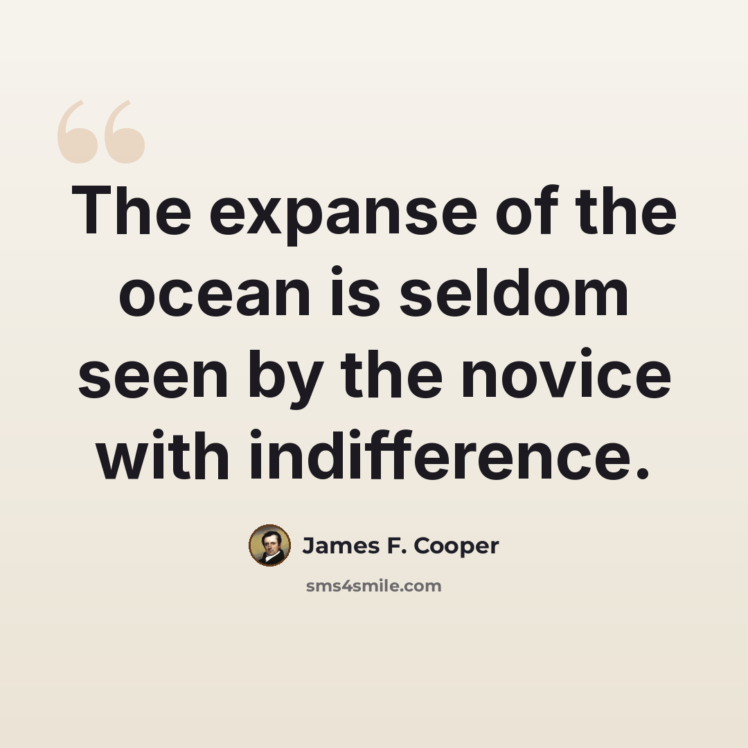 “The expanse of the ocean is seldom seen by the novice with indifference.” quote by James F. Cooper