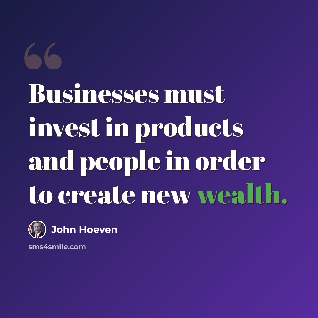 “Businesses must invest in products and people in order to create new wealth.” quote by John Hoeven