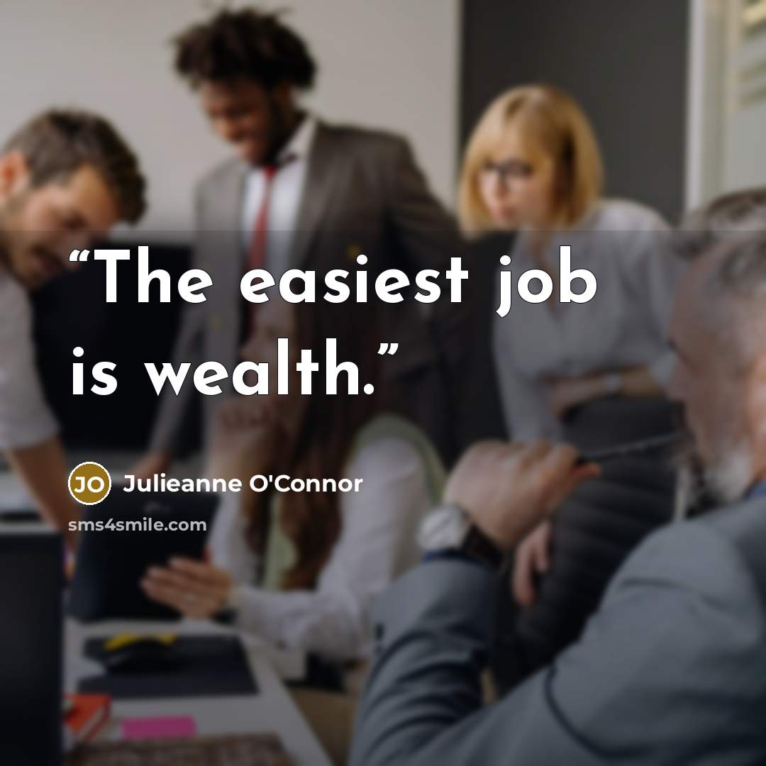 “The easiest job is wealth.” quote by Julieanne O'Connor
