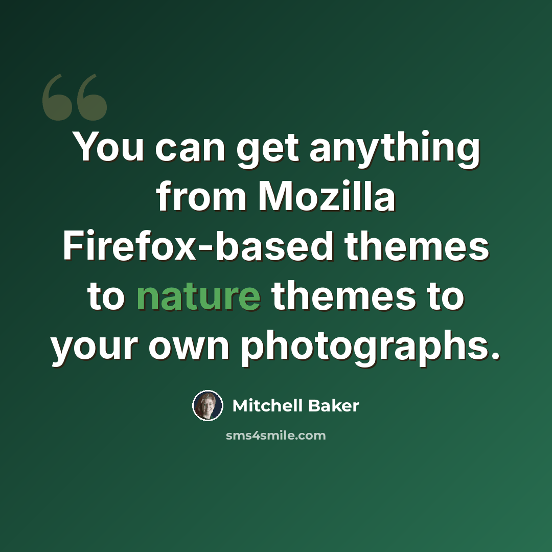 “You can get anything from Mozilla Firefox-based themes to nature themes to your own photographs.” quote by Mitchell Baker