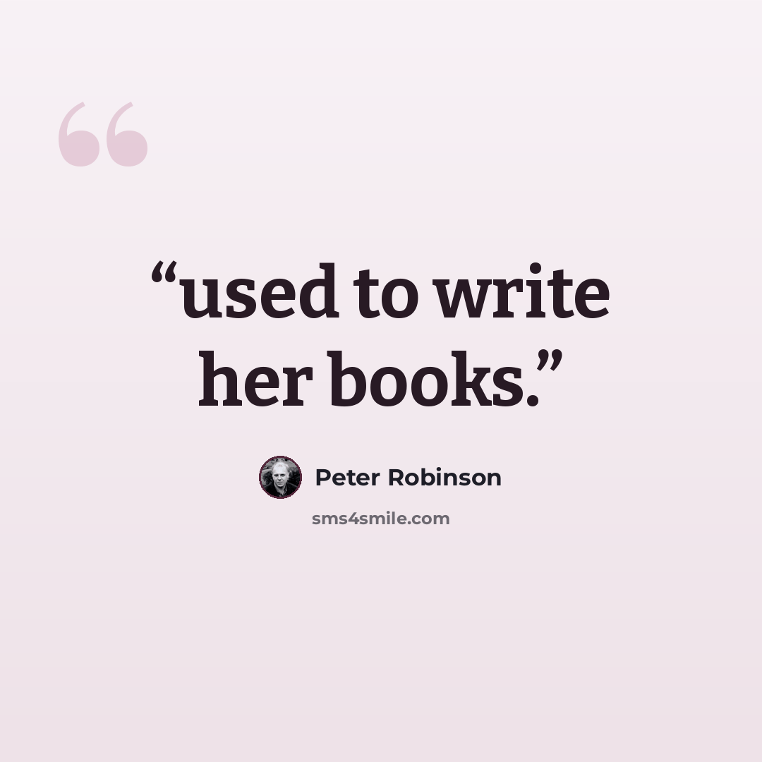 “used to write her books.” quote by Peter Robinson