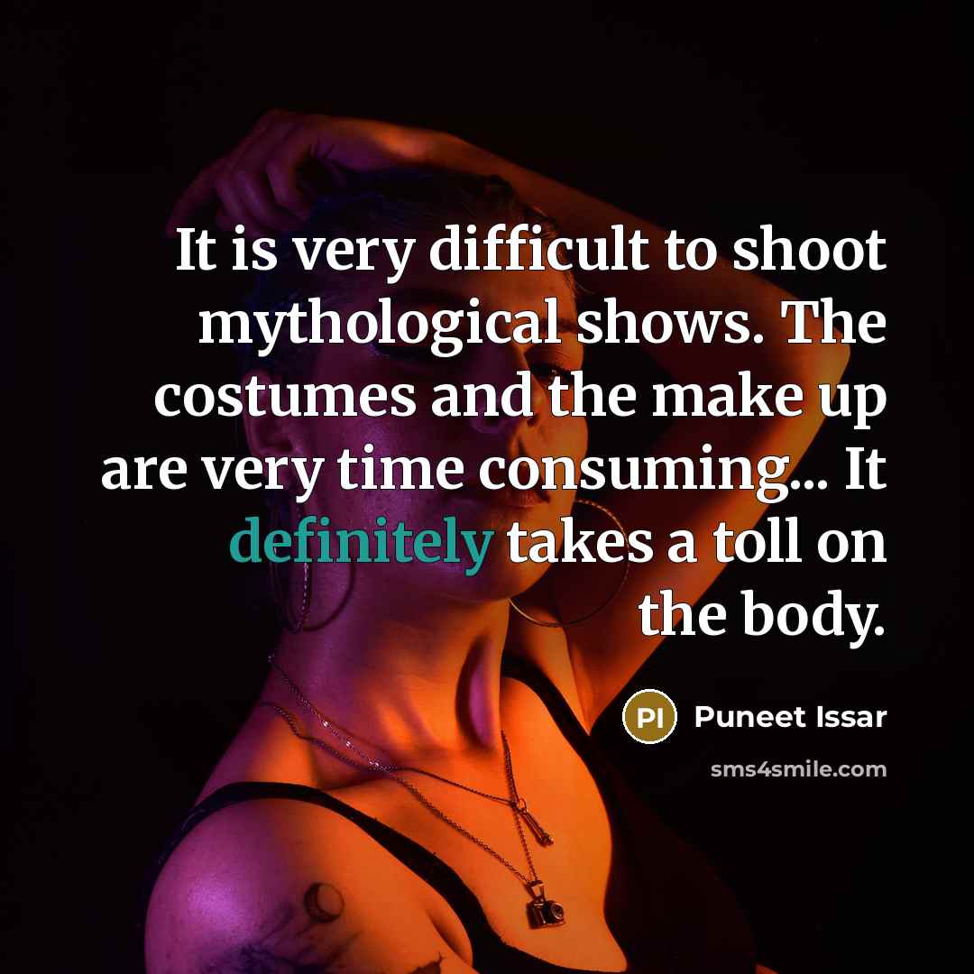 “It is very difficult to shoot mythological shows. The costumes and the make up are very time consuming... It definitely takes a toll on the body.” quote by Puneet Issar