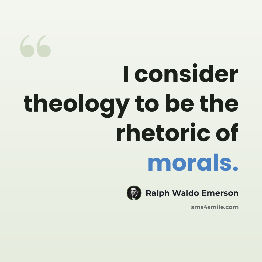 “I consider theology to be the rhetoric of morals.” quote by Ralph Waldo Emerson