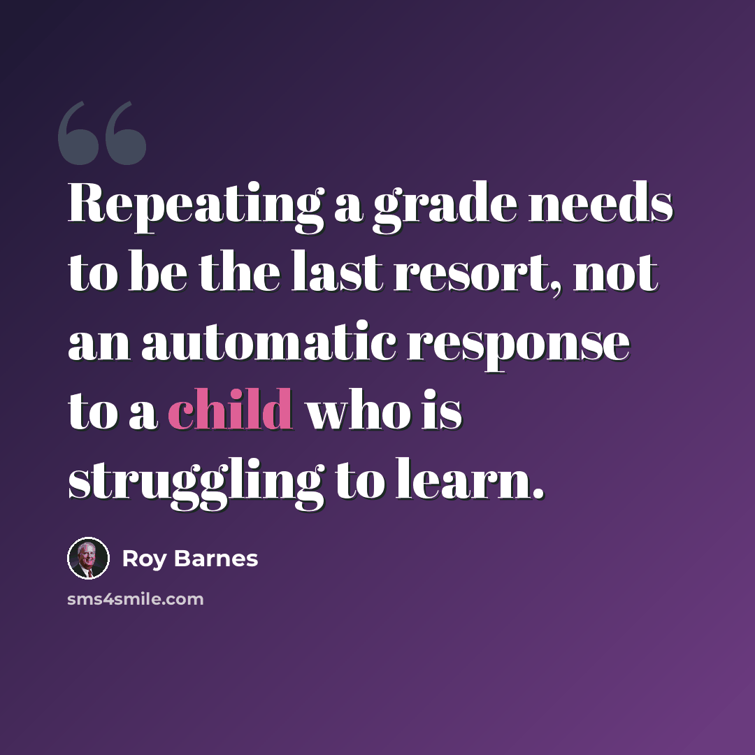 “Repeating a grade needs to be the last resort, not an automatic response to a child who is struggling to learn.” quote by Roy Barnes