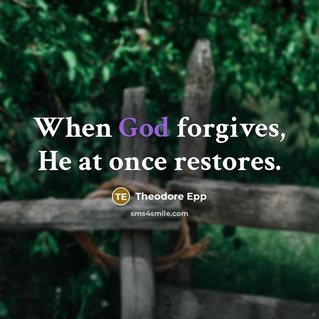 “When God forgives, He at once restores.” quote by Theodore Epp