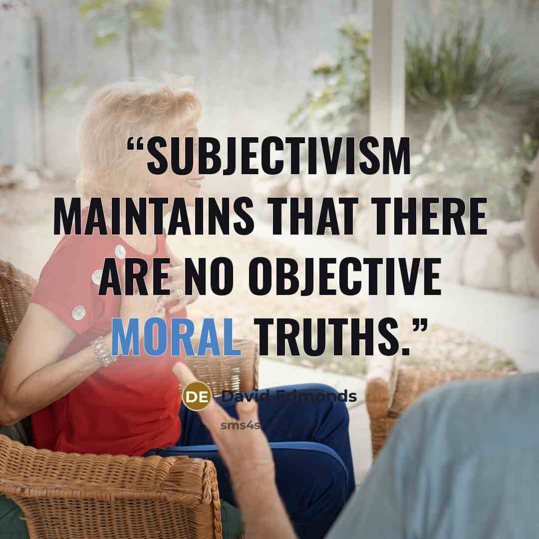 “Subjectivism maintains that there are no objective moral truths.” quote by David Edmonds