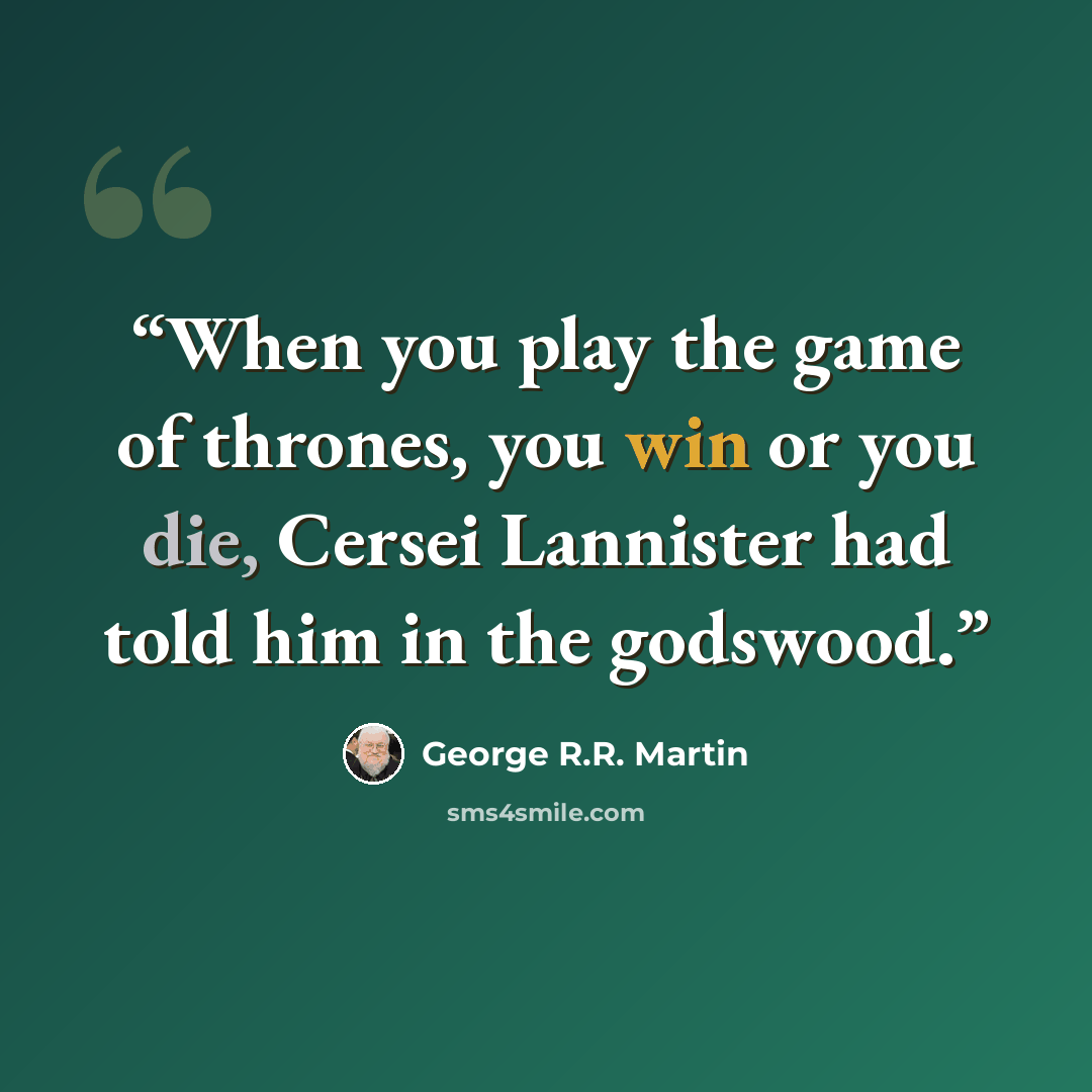 “When you play the game of thrones, you win or you die, Cersei Lannister had told him in the godswood.” quote by George R.R. Martin