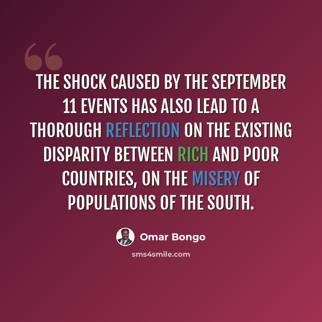 “The shock caused by the September 11 events has also lead to a thorough reflection on the existing disparity between rich and poor countries, on the misery of populations of the South.” quote by Omar Bongo