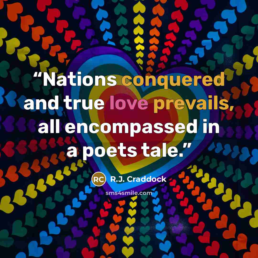 “Nations conquered and true love prevails, all encompassed in a poets tale.” quote by R.J. Craddock
