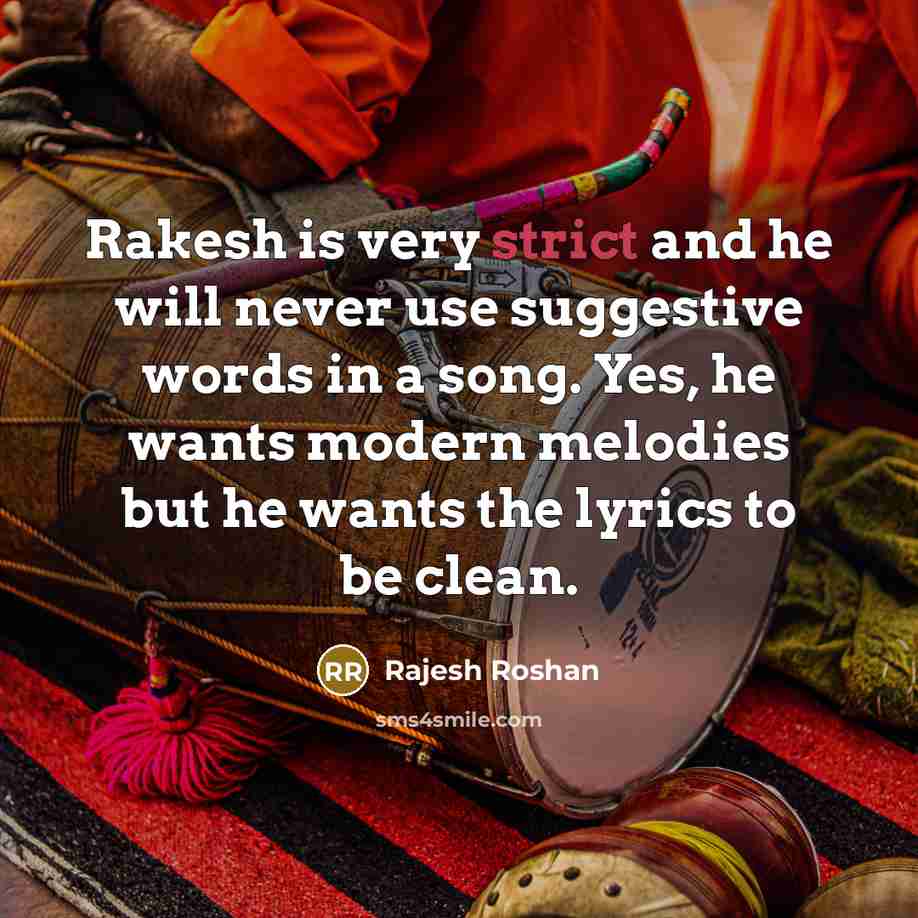 “Rakesh is very strict and he will never use suggestive words in a song. Yes, he wants modern melodies but he wants the lyrics to be clean.” quote by Rajesh Roshan