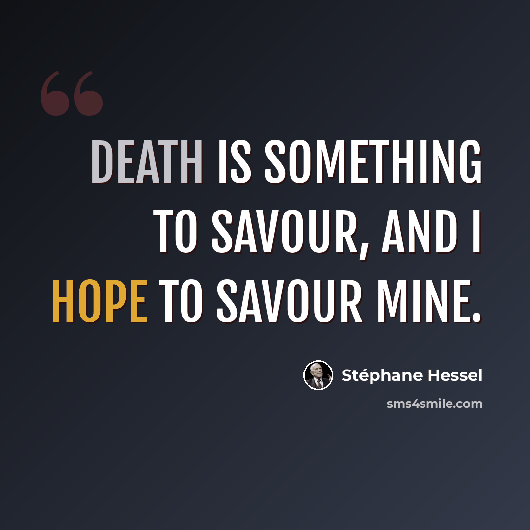 “Death is something to savour, and I hope to savour mine.” quote by Stephane Hessel