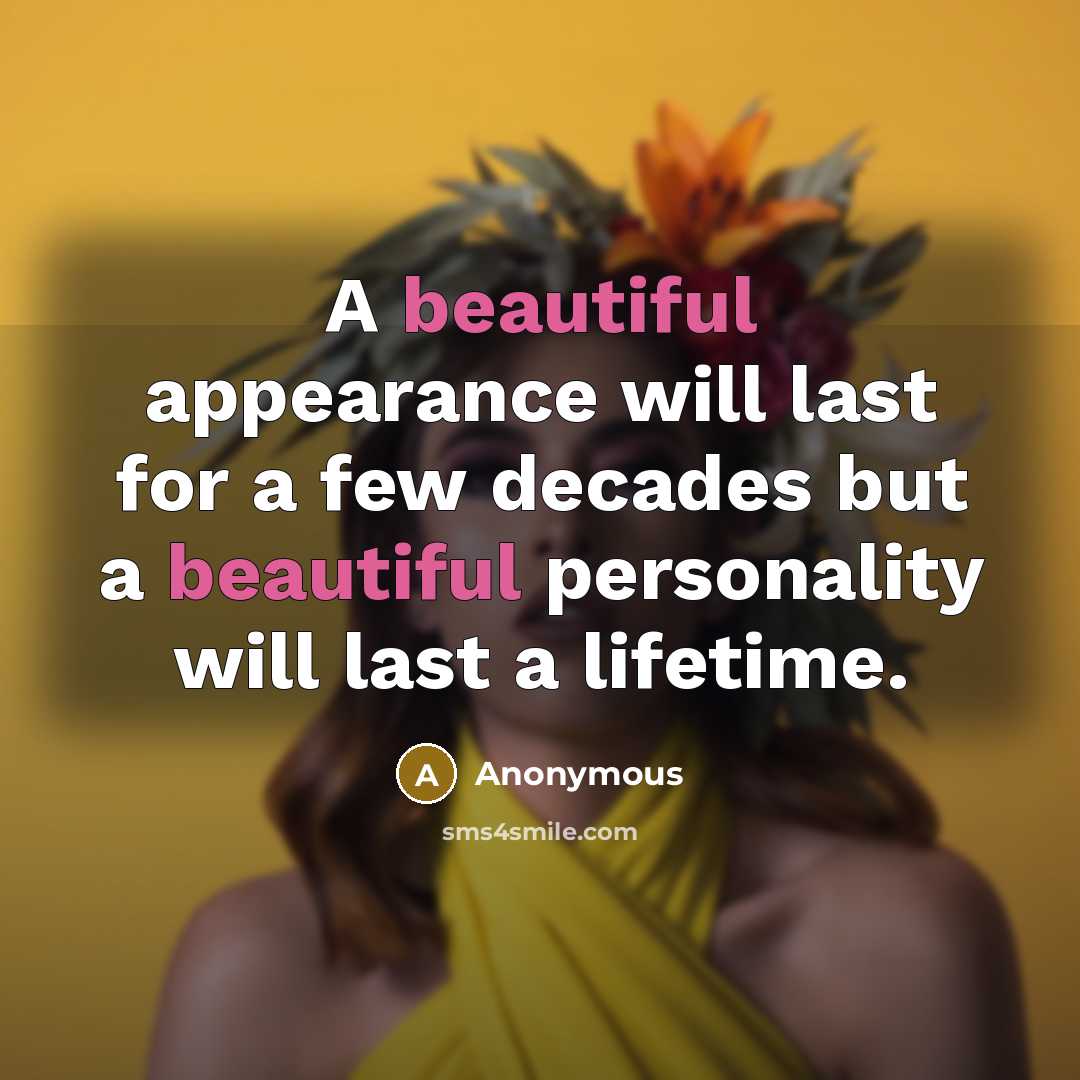 “A beautiful appearance will last for a few decades but a beautiful personality will last a lifetime.” quote by Anonymous