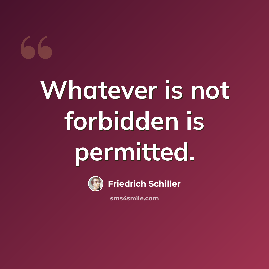 “Whatever is not forbidden is permitted.” quote by Friedrich Schiller