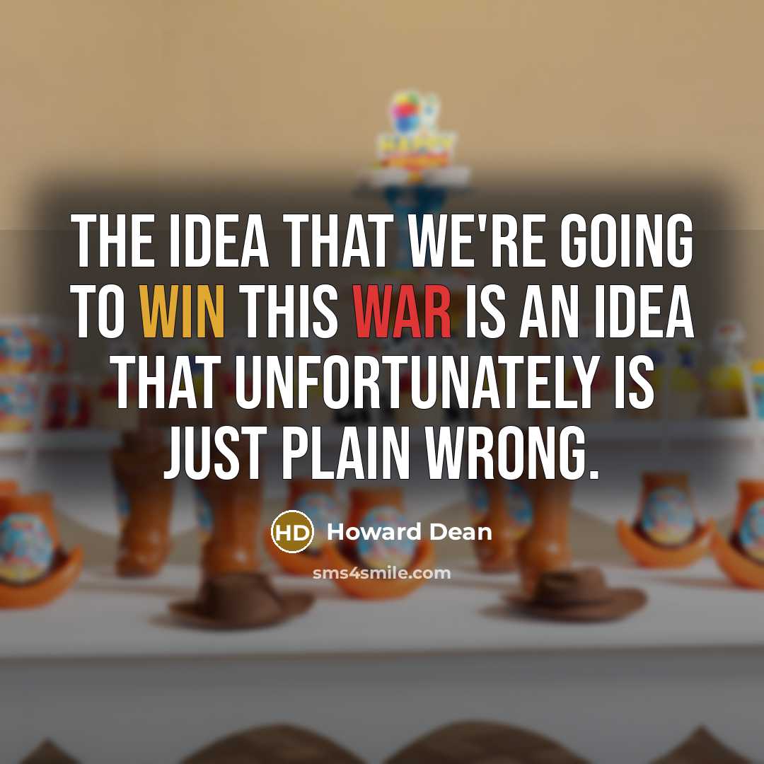 “The idea that we're going to win this war is an idea that unfortunately is just plain wrong.” quote by Howard Dean