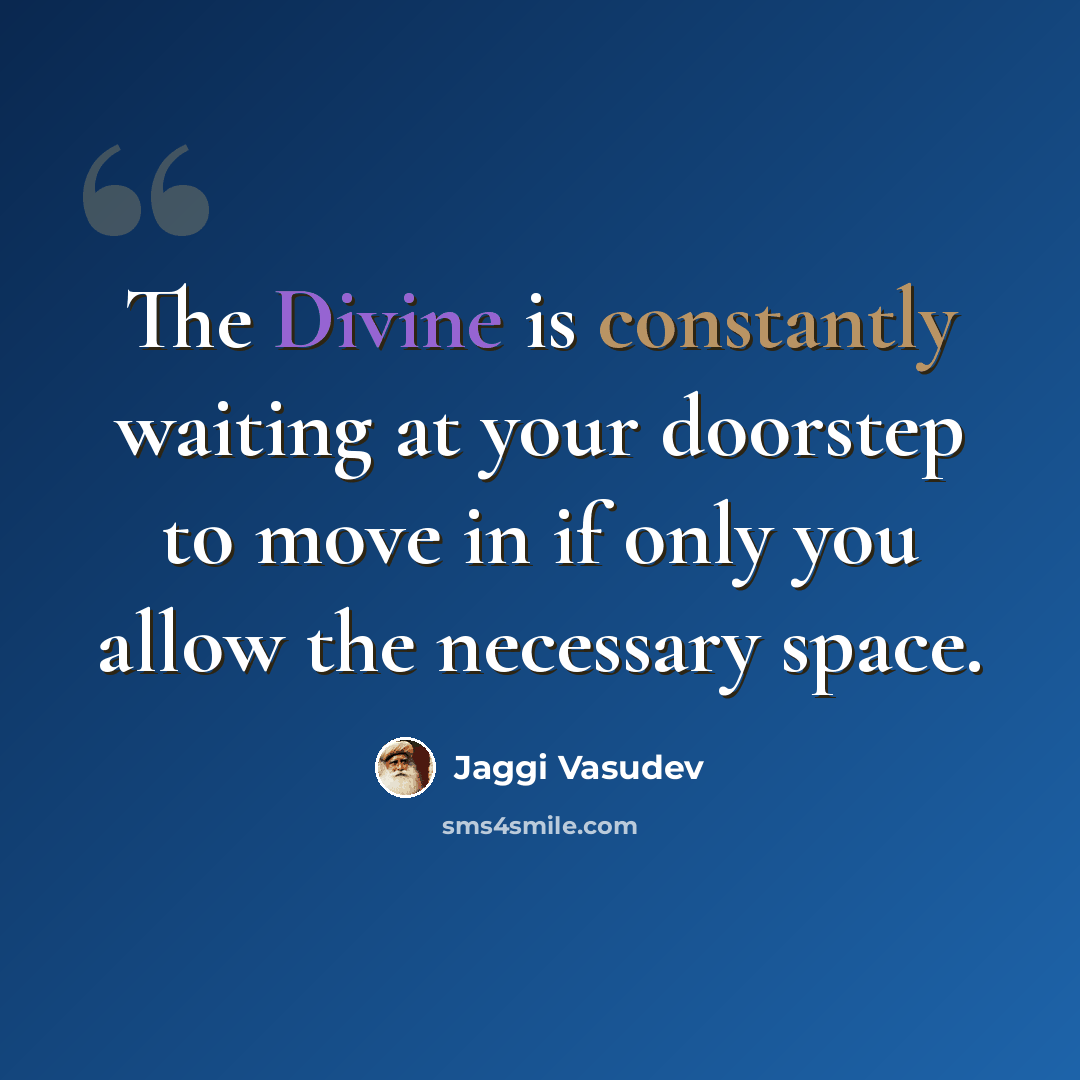 “The Divine is constantly waiting at your doorstep to move in if only you allow the necessary space.” quote by Jaggi Vasudev