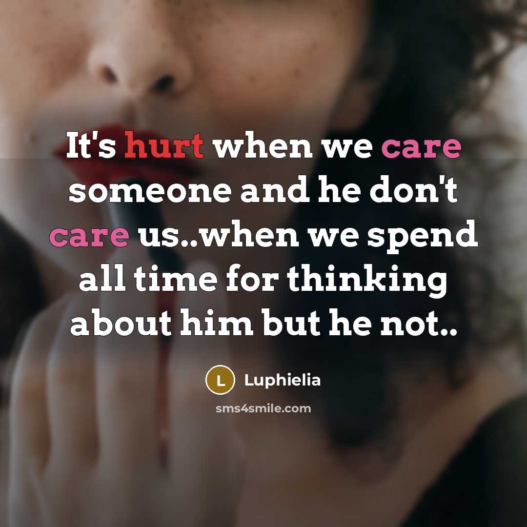 “It's hurt when we care someone and he don't care us..when we spend all time for thinking about him but he not..” quote by Luphielia