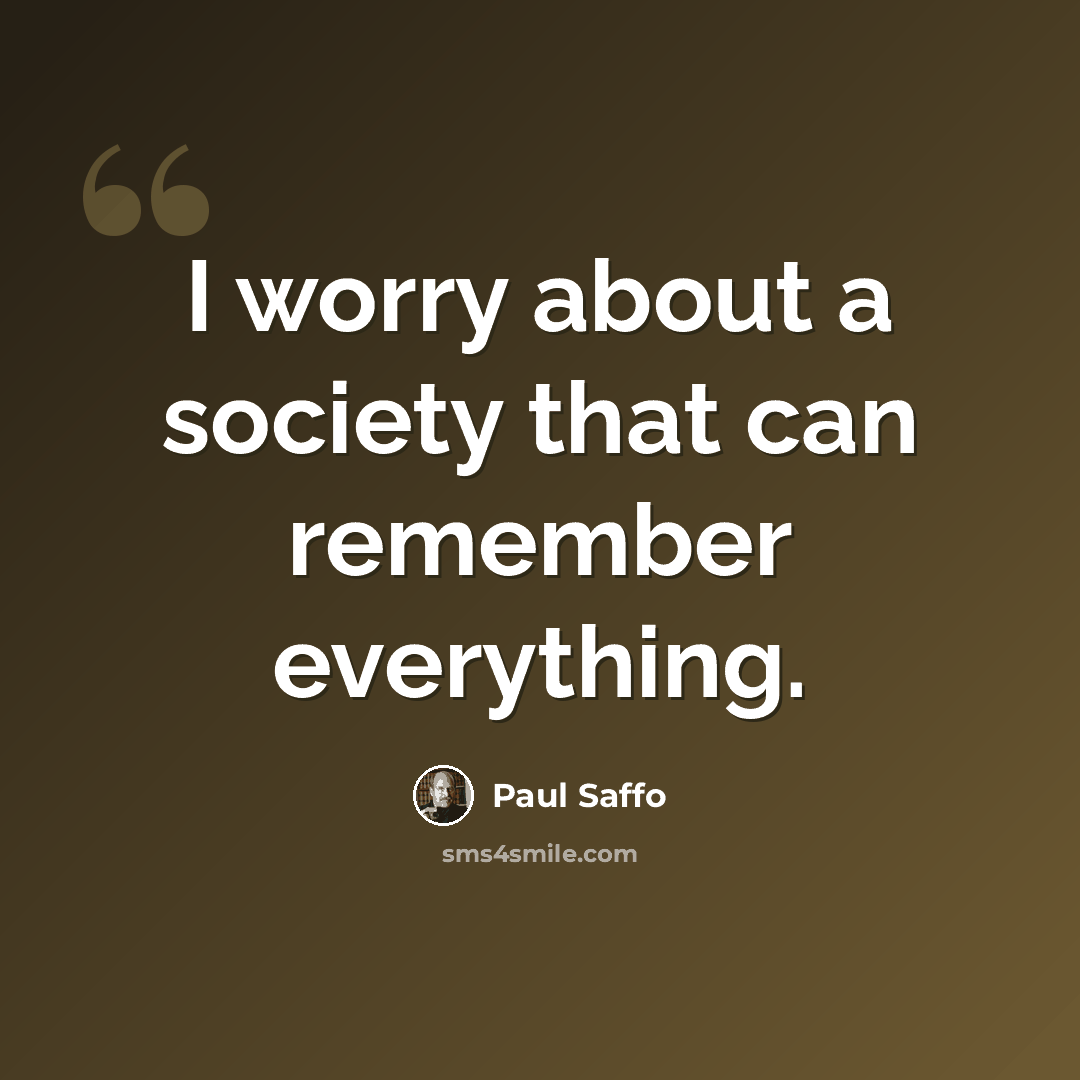 “I worry about a society that can remember everything.” quote by Paul Saffo