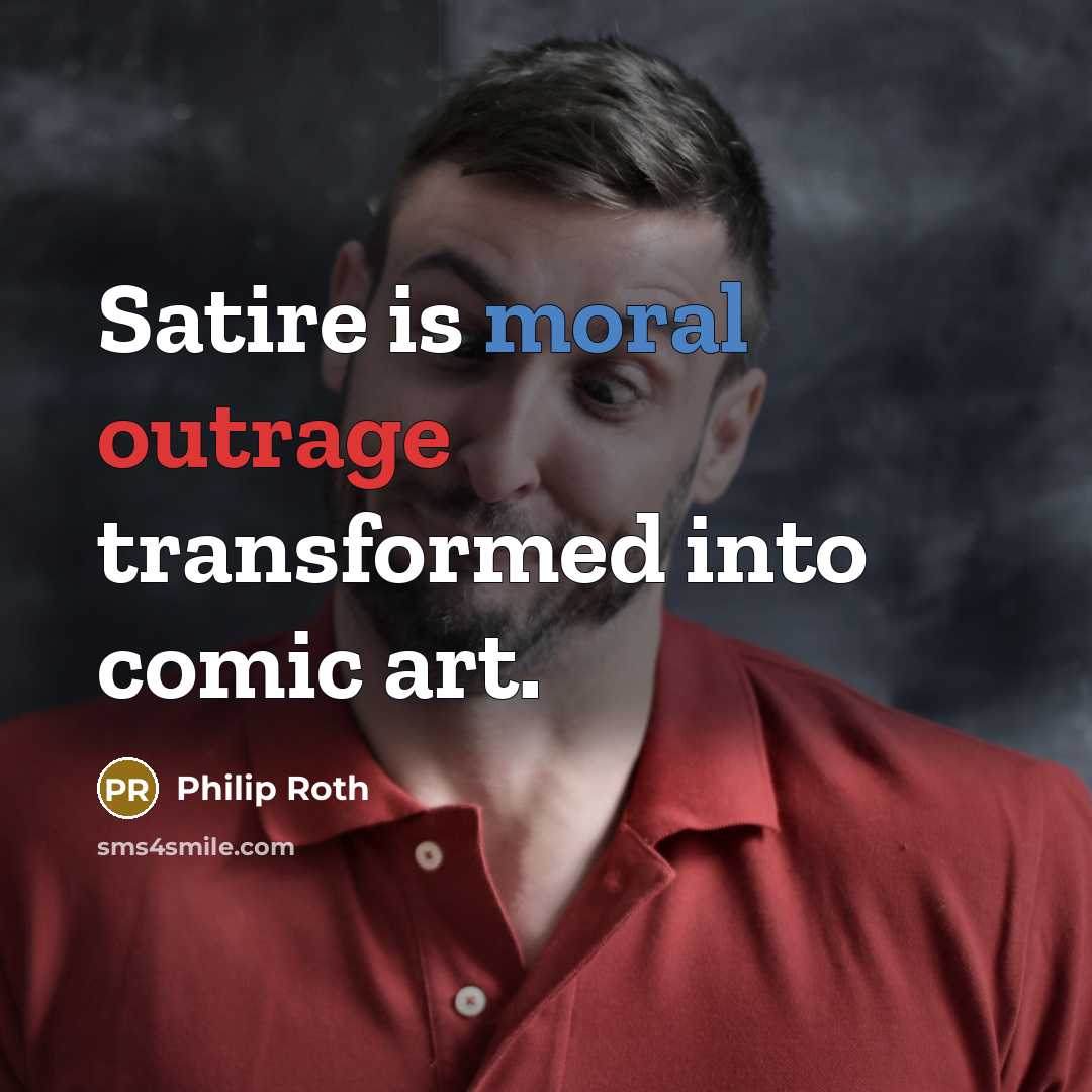 “Satire is moral outrage transformed into comic art.” quote by Philip Roth