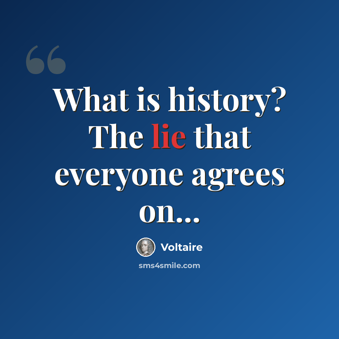 “What is history? The lie that everyone agrees on...” quote by Voltaire