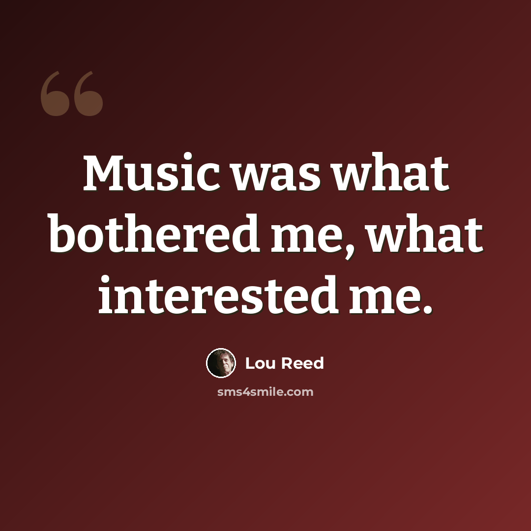 “Music was what bothered me, what interested me.” quote by Lou Reed