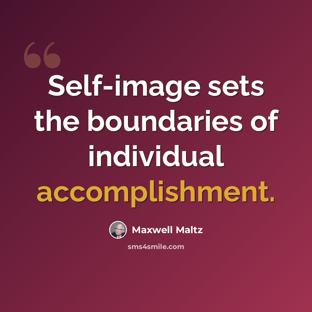 “Self-image sets the boundaries of individual accomplishment.” quote by Maxwell Maltz