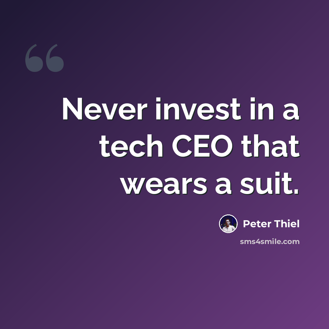 “Never invest in a tech CEO that wears a suit.” quote by Peter Thiel