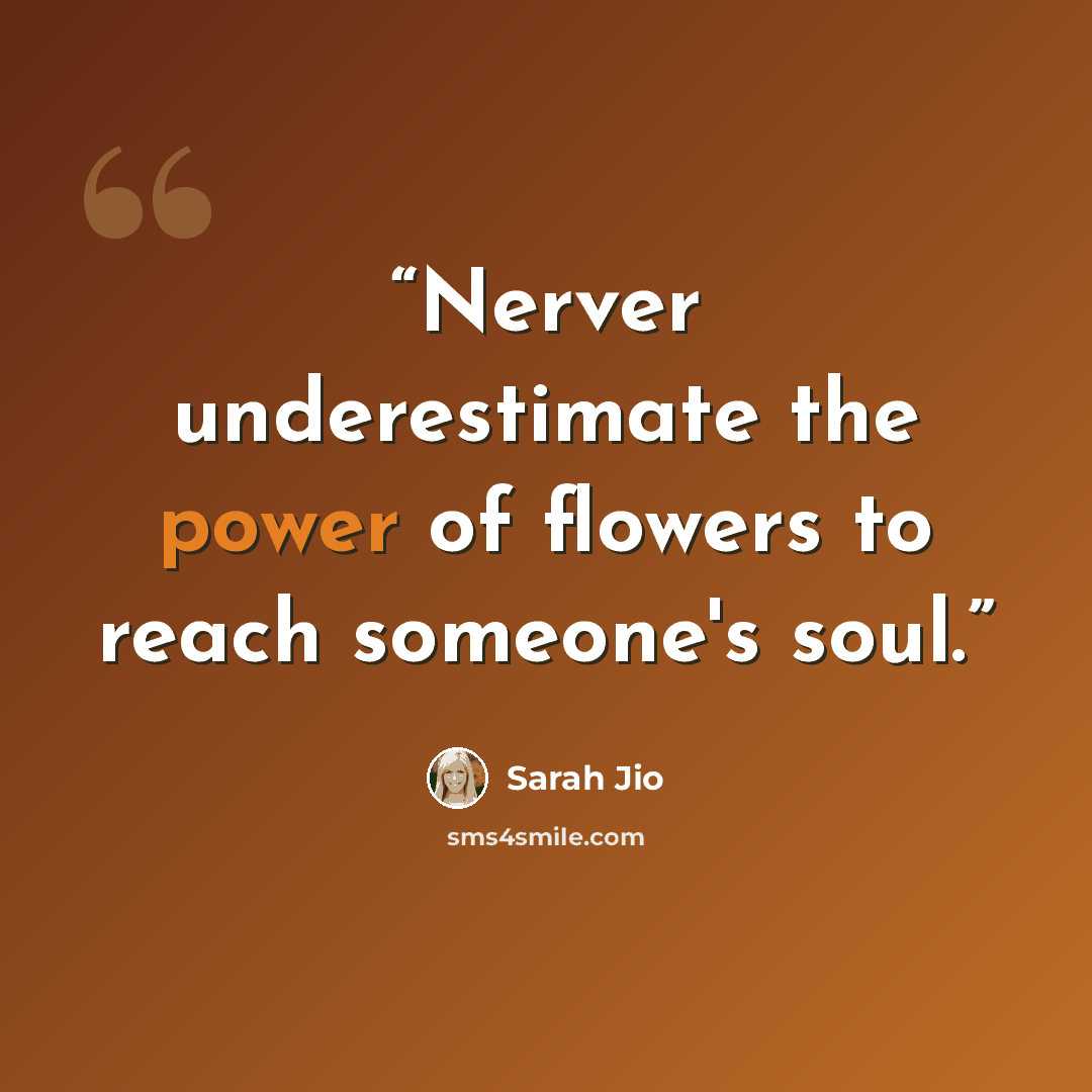 “Nerver underestimate the power of flowers to reach someone's soul.” quote by Sarah Jio