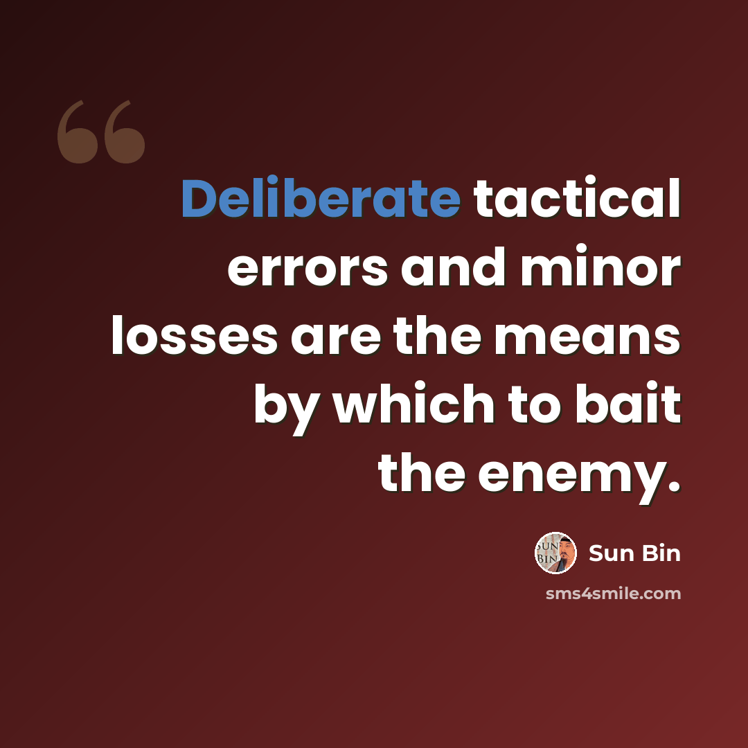 “Deliberate tactical errors and minor losses are the means by which to bait the enemy.” quote by Sun Bin