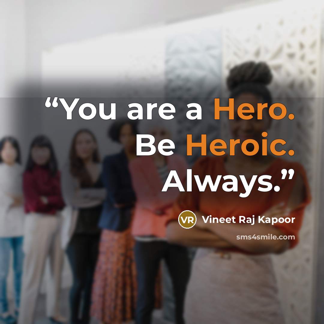 “You are a Hero. Be Heroic. Always.” quote by Vineet Raj Kapoor