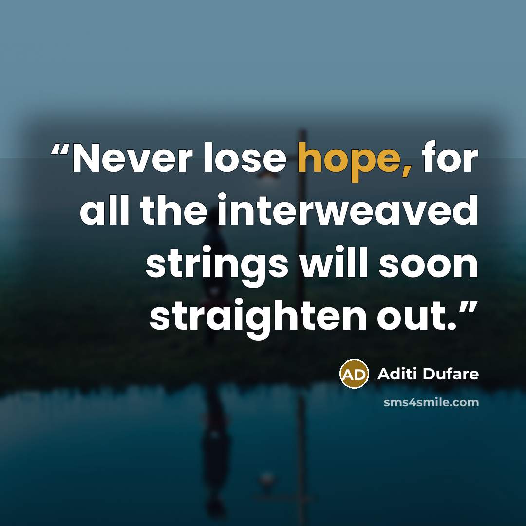 “Never lose hope, for all the interweaved strings will soon straighten out.” quote by Aditi Dufare