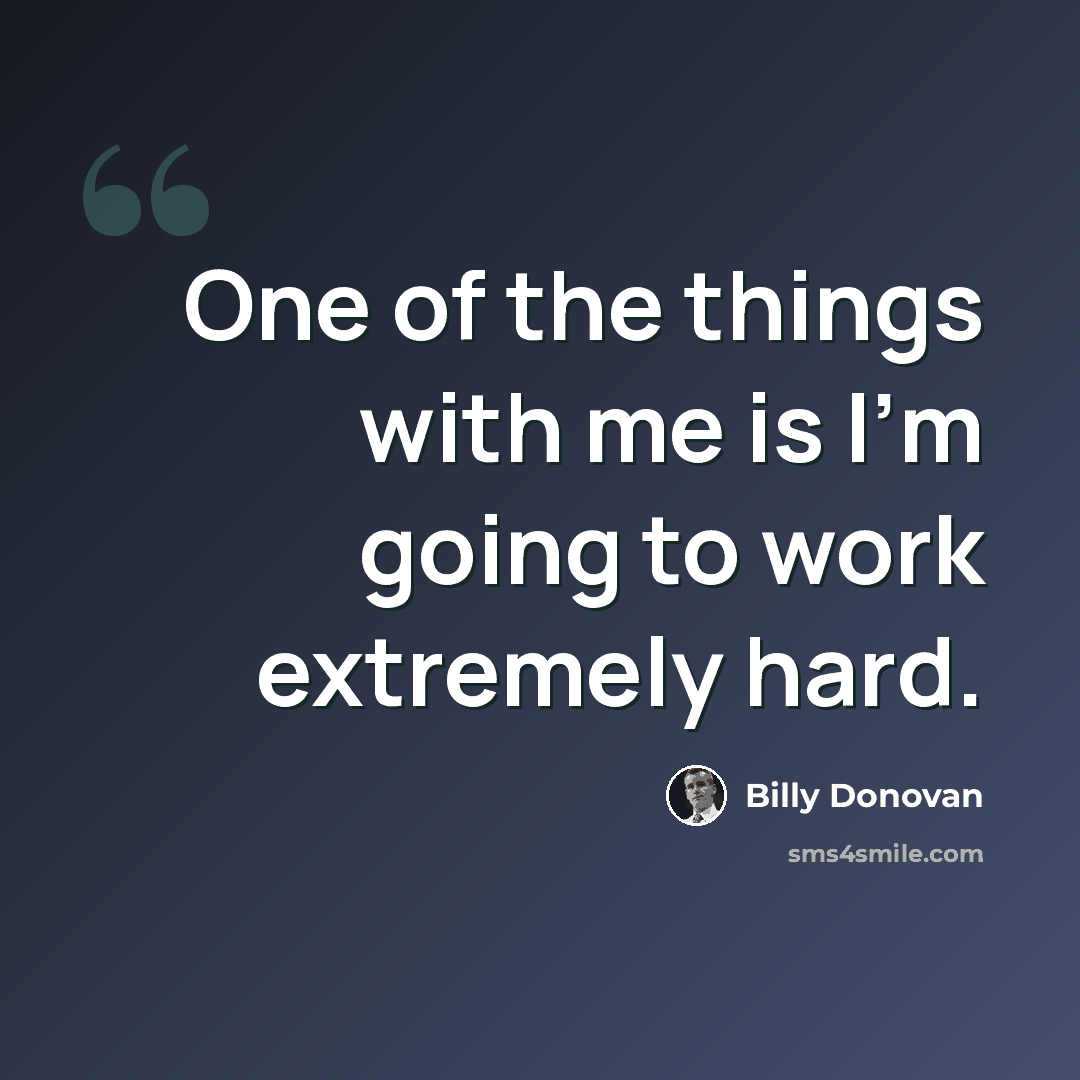 “One of the things with me is I'm going to work extremely hard.” quote by Billy Donovan