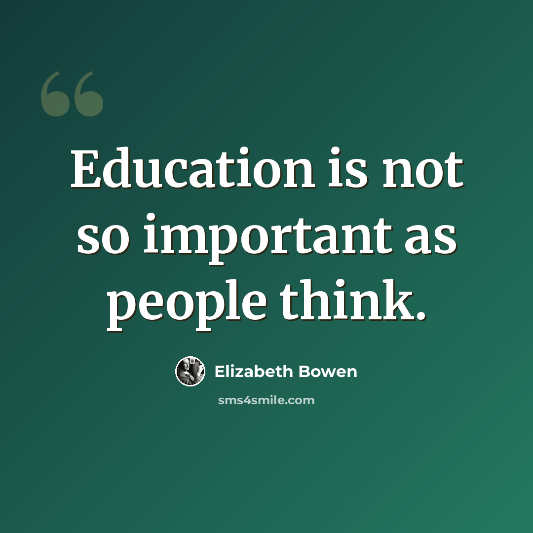 “Education is not so important as people think.” quote by Elizabeth Bowen