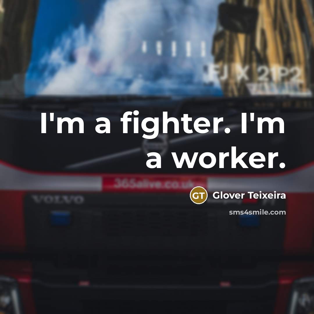 “I'm a fighter. I'm a worker.” quote by Glover Teixeira