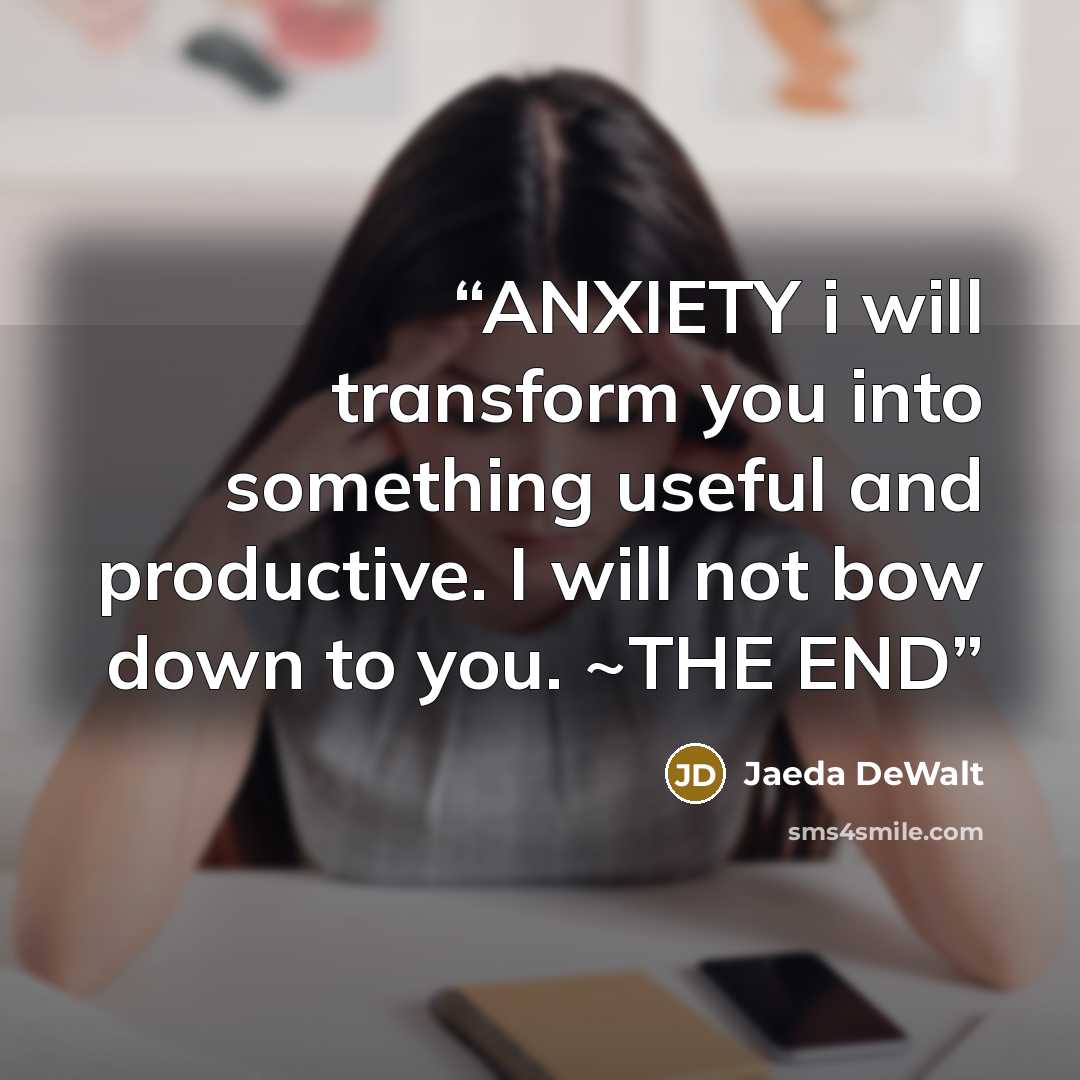 “ANXIETY i will transform you into something useful and productive. I will not bow down to you. ~THE END” quote by Jaeda DeWalt